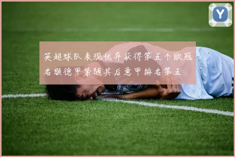 英超球队表现优异获得第五个欧冠名额德甲紧随其后意甲排名第五